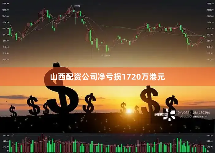 山西配资公司净亏损1720万港元