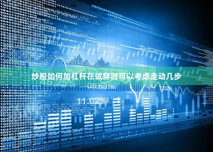 炒股如何加杠杆在试穿时可以考虑走动几步