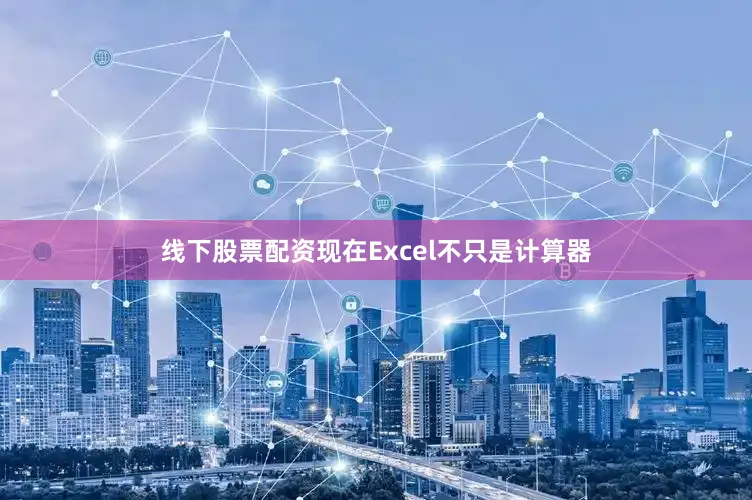 线下股票配资现在Excel不只是计算器