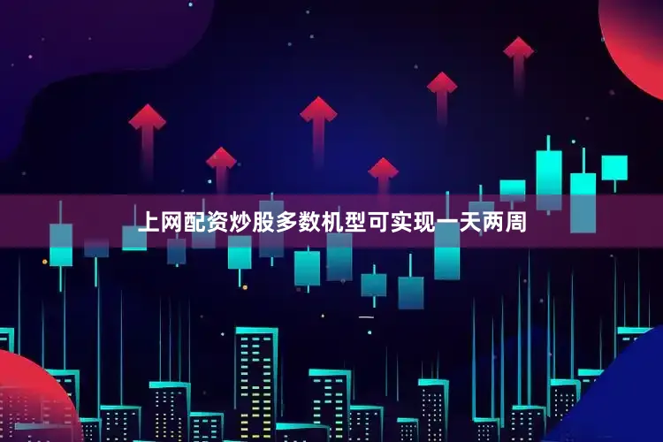 上网配资炒股多数机型可实现一天两周